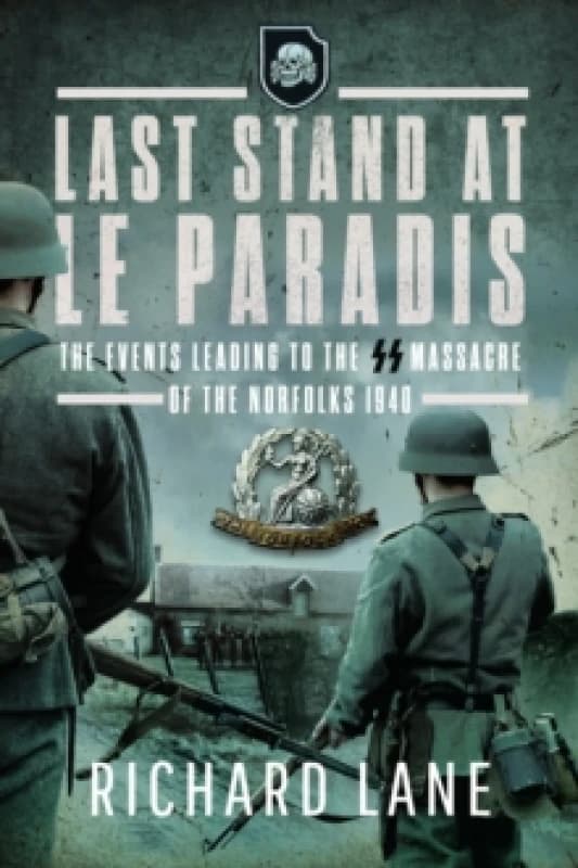 Last Stand at Le Paradis : The Events Leading to the SS Massacre of the Norfolks 1940 Paperback / softback