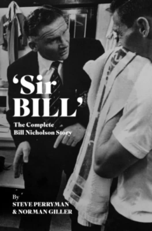 'Sir Bill' : The Complete Bill Nicholson Story Hardback