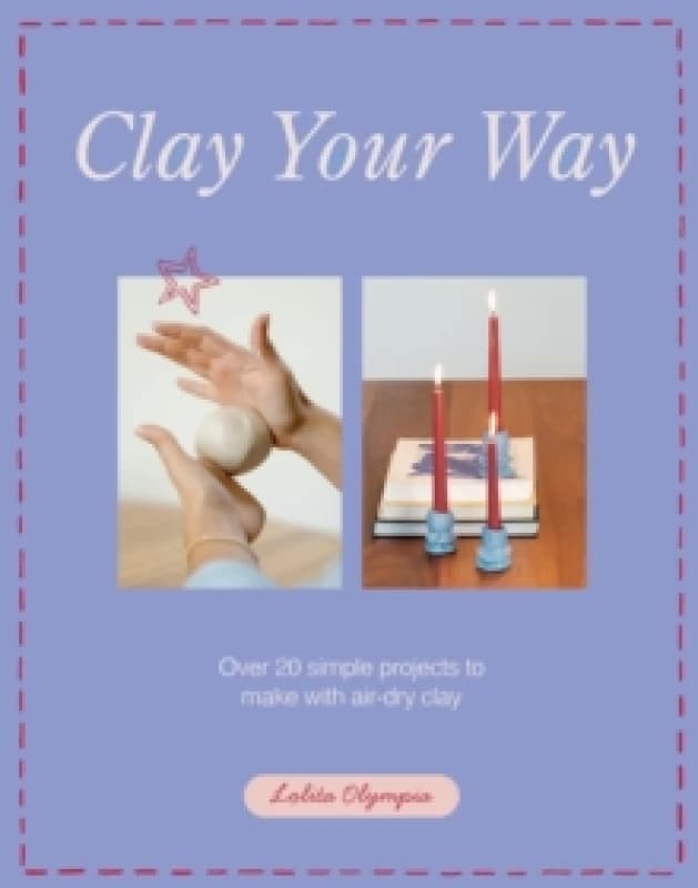 Clay Your Way : Over 20 simple projects to make with air-dry clay Paperback / softback