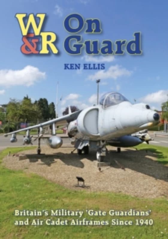 On Guard : Britains Military Gate Guardians and Air Cadet Airframes Since 1940 Hardback