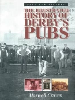 The Illustrated History of Derbys Pubs by Maxwell Craven Hardback