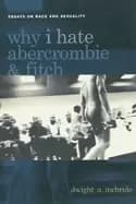 Why I Hate Abercrombie & Fitch Essays On Race and Sexuality by Dwight McBride
