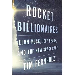Rocket Billionaires Elon Musk, Jeff Bezos, and the New Space Race Hardback 2018