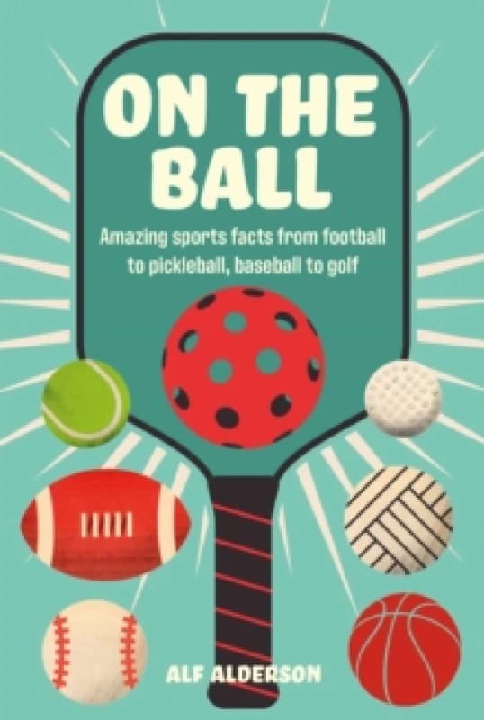 On the Ball : Amazing Sports Facts from Football to Pickleball, Baseball to Golf Hardback