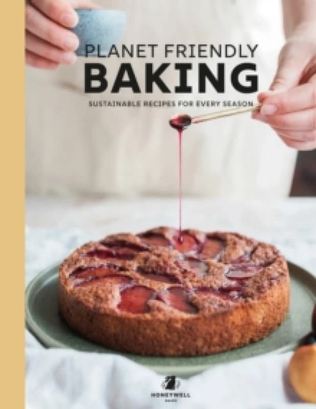 Planet Friendly Baking : Sustainable Recipes for Every Season Hardback
