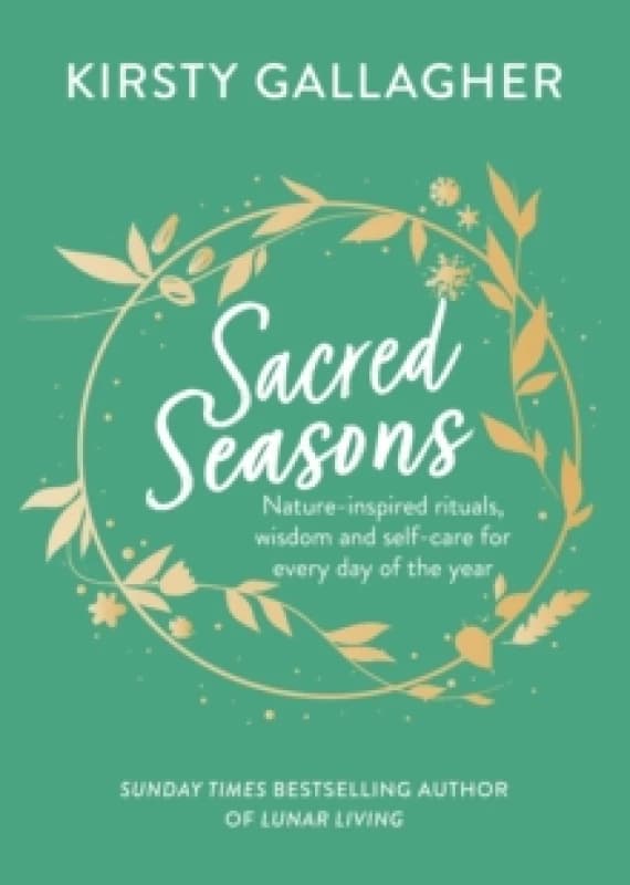 Sacred Seasons : Nature-inspired rituals, wisdom and self-care for every day of the year Hardback