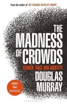 The madness of crowds by Douglas Murray