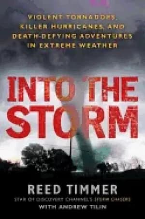 into the storm violent tornadoes killer hurricanes and death defying adven