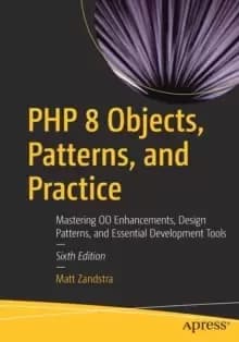 PHP 8 Objects, Patterns, and Practice : Mastering OO Enhancements, Design Patterns, and Essential Development Tools