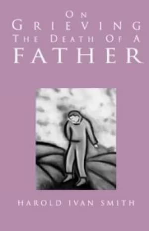 On grieving the death of a father by Harold Ivan Smith