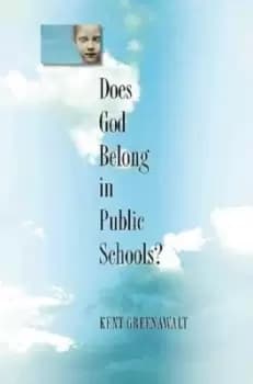 Does God belong in public schools? by Kent Greenawalt