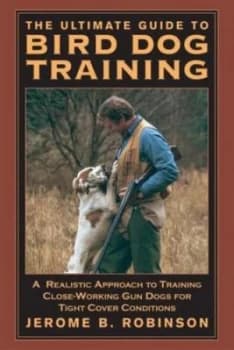 The Ultimate Guide to Bird Dog Training by Jerome B Robinson Paperback