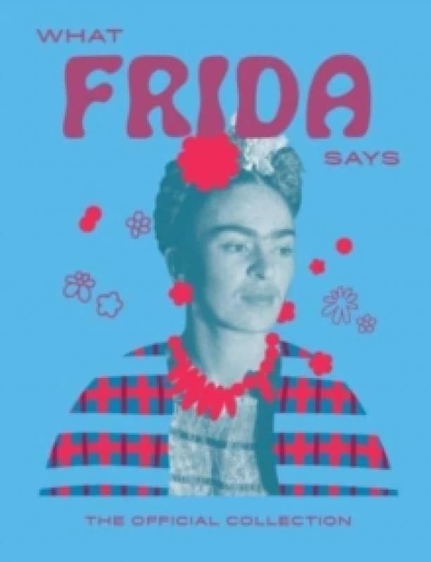 What Frida Says : The Official Collection Hardback