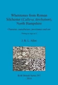 Whetstones from Roman Silchester calleva Atrebatum North Hampshire by J.R.L. Allen Paperback