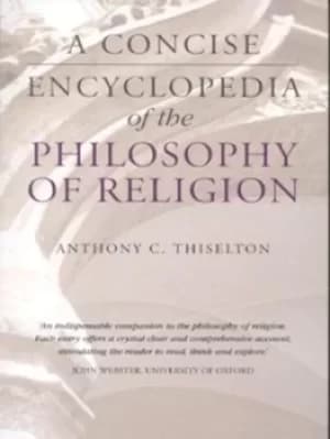 A concise encyclopedia of the philosophy of religion by Anthony C Thiselton