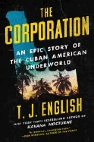 corporation an epic story of the cuban american underworld