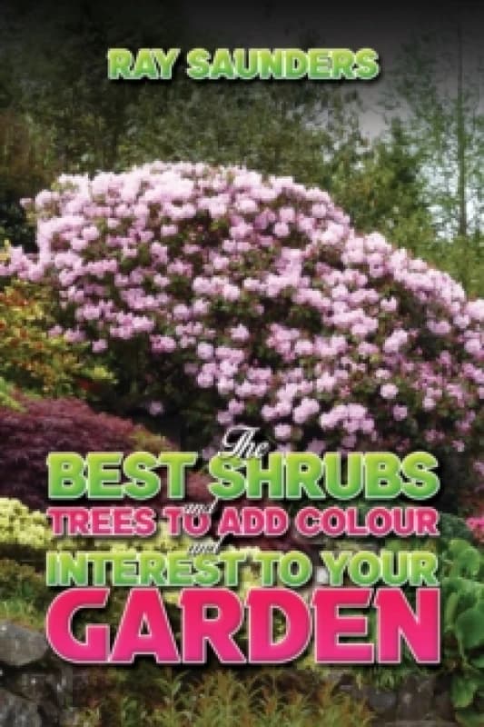 The Best Shrubs and Trees to Add Colour and Interest to Your Garden. Paperback. By Ray Saunders Books