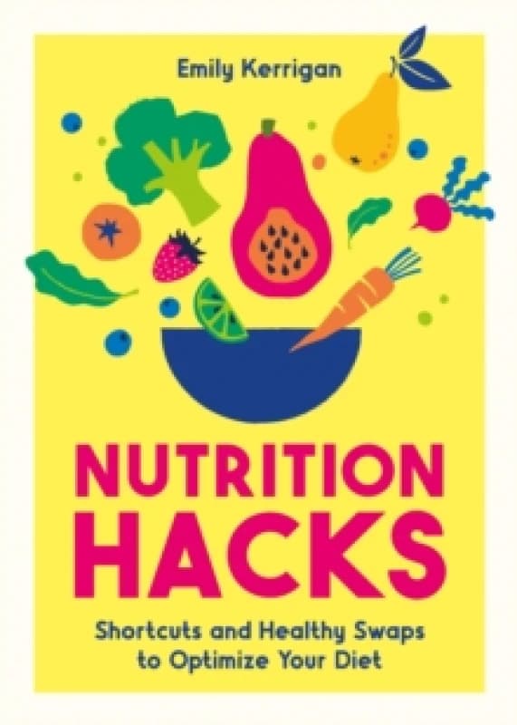 Nutrition Hacks : Shortcuts and Healthy Swaps to Optimize Your Diet Paperback / softback