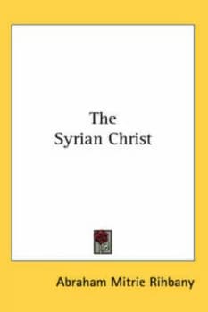 The Syrian Christ by Abraham Mitrie Rihbany Hardback