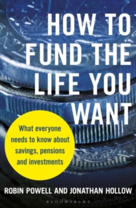How to Fund the Life You Want : What Everyone Needs to Know about Savings, Pensions and Investments Paperback / softback