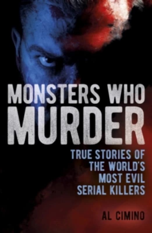 Monsters Who Murder : True Stories of the World's Most Evil Serial Killers Paperback / softback