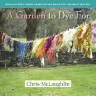 garden to dye for how to use plants from the garden to create natural color