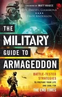 The Military Guide to Armageddon : Battle-Tested Strategies to Prepare Your Life and Soul for the End Times