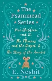 Five Children and It, The Phoenix and the Carpet, and The Story of the Amulet : The Psammead Series - Books 1 - 3