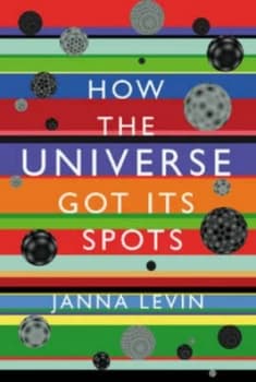 How the Universe Got Its Spots by Janna Levin Hardback