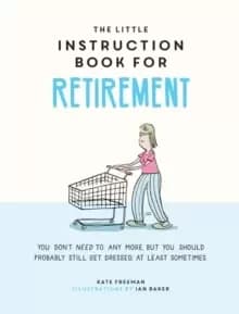 The Little Instruction Book for Retirement : Tongue-in-Cheek Advice for the Newly Retired