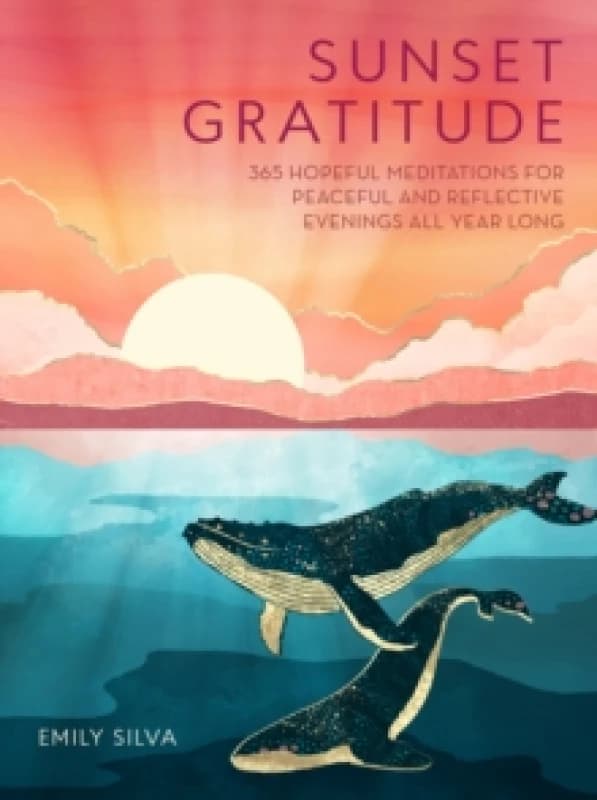 Sunset Gratitude : 365 Hopeful Meditations for Peaceful and Reflective Evenings All Year Long Hardback