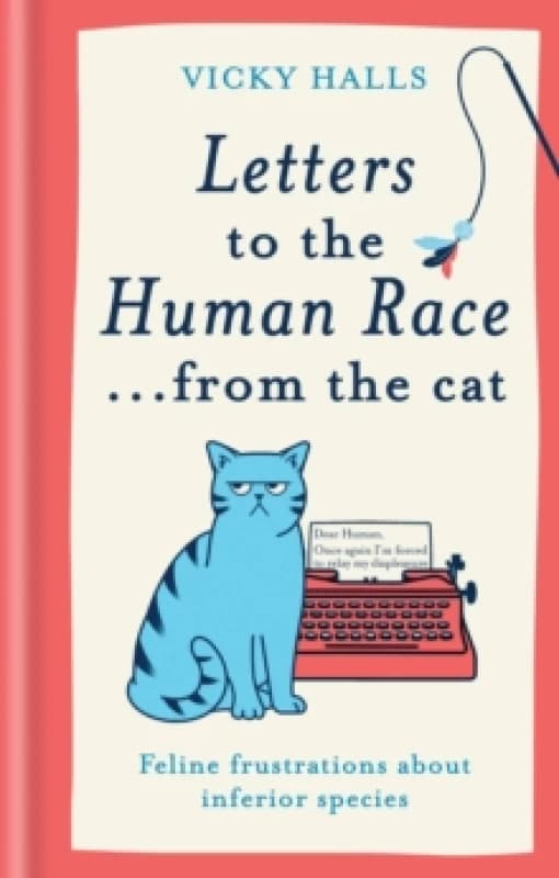 Letters to the Human Race from the cat : Feline frustrations about inferior species Hardback