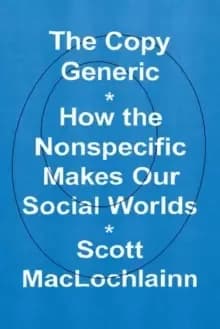 The Copy Generic : How the Nonspecific Makes Our Social Worlds
