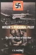 hitlers personal pilot the life and times of hans baur