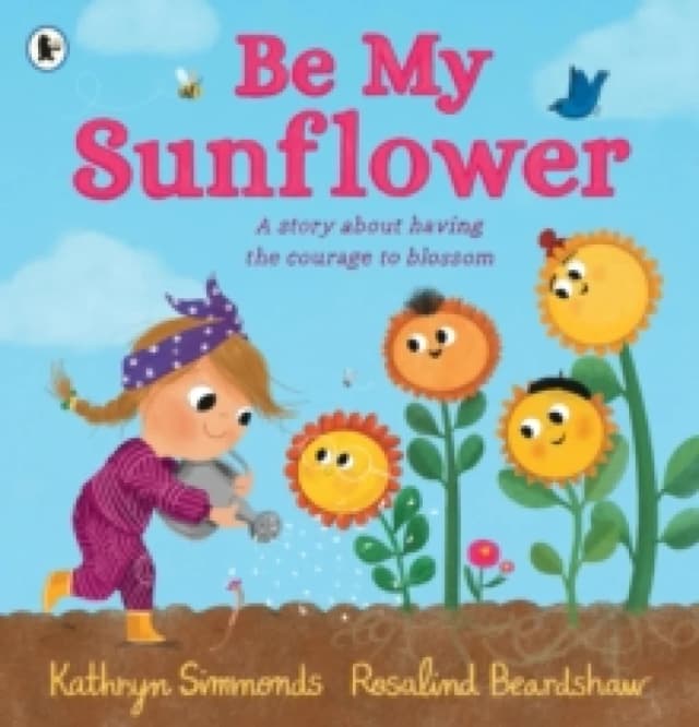 Be My Sunflower : A story about facing fears and finding the courage to blossom from a multiple award-winning duo Paperback / softback