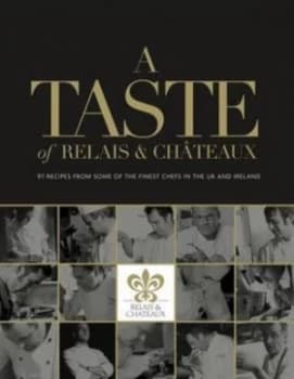 A Taste of Relais and Chteaux by Shirley Marshall and Samantha Jones and Myburgh Du Plessis and John Radford and Emma Sturgess and Relais and Chteaux