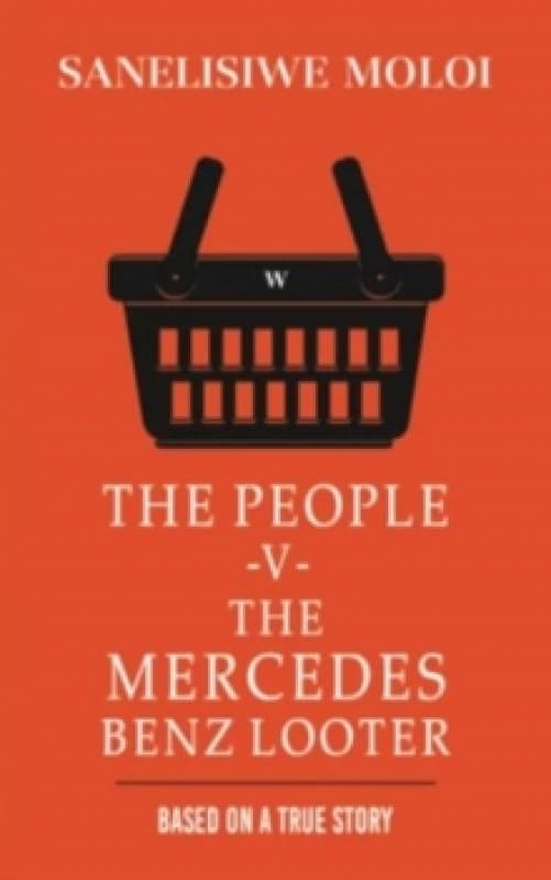 The People -V- The Mercedes Benz Looter. Paperback. By Sanelisiwe Moloi Books