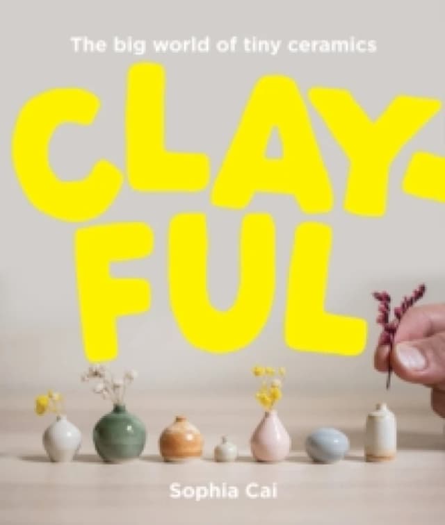Clayful : The big world of tiny ceramics Hardback