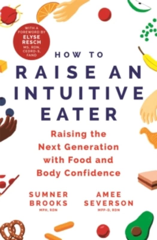 How to Raise an Intuitive Eater : Raising the next generation with food and body confidence Paperback / softback
