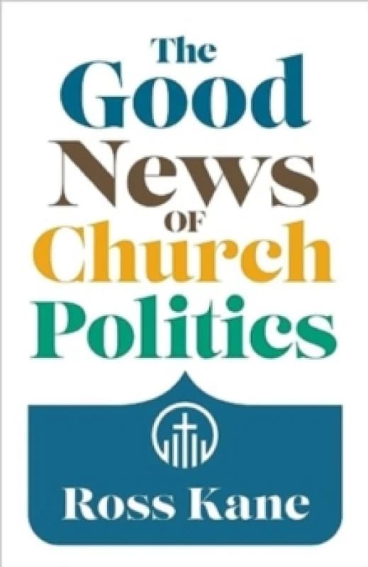 The Good News of Church Politics. Paperback. By Ross Kane Books