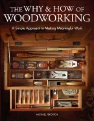 why and how of woodworking a simple approach to making meaningful work