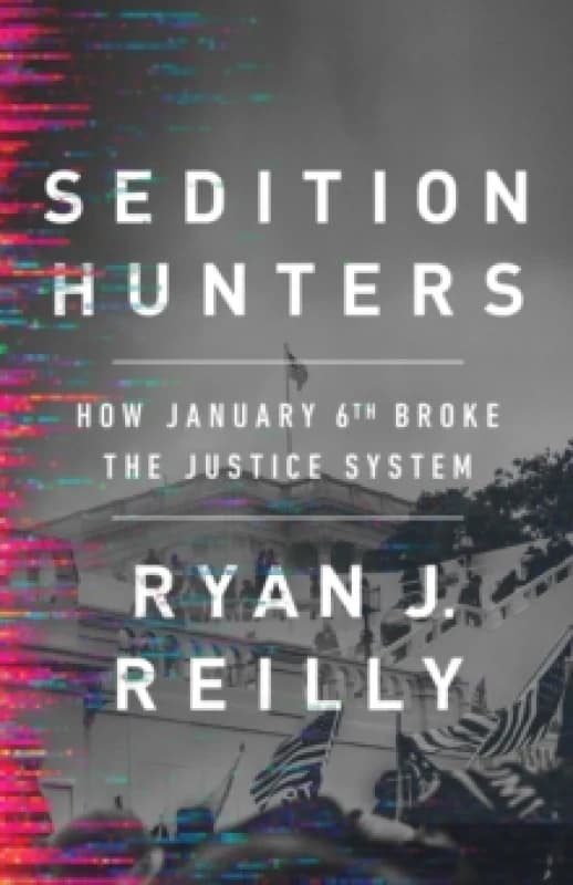 Sedition Hunters : How January 6th Broke the Justice System Hardback