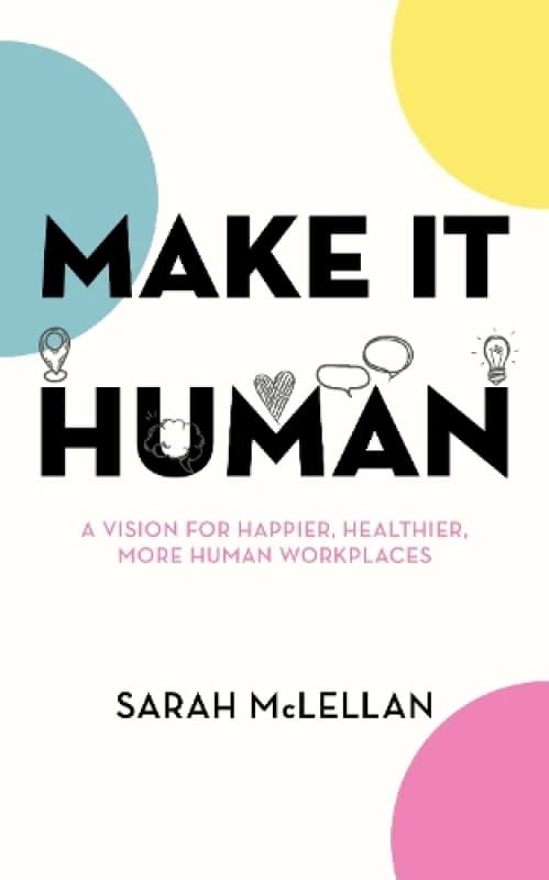 Make It Human : A vision for happier, healthier, more human workplaces Paperback / softback