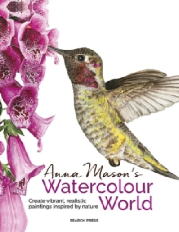 Anna Mason's Watercolour World (paperback edition) : Create Vibrant, Realistic Paintings Inspired by Nature Paperback / softback