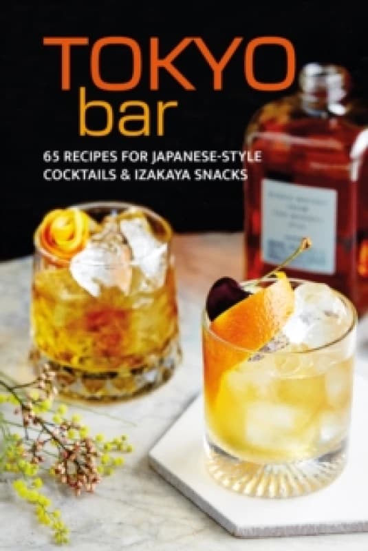 Tokyo Bar : 65 Recipes for Japanese-Style Cocktails and Izakaya Snacks Hardback