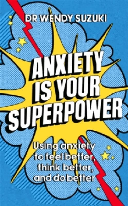 Anxiety is Your Superpower (GOOD ANXIETY) : Using anxiety to think better, feel better and do better Paperback / softback