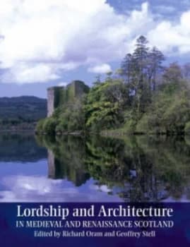 Lordship and Architecture in Medieval and Renaissance Scotland by Richard Oram Book