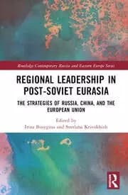 Regional Leadership in Post-Soviet Eurasia The Strategies of Russia China and the European Union