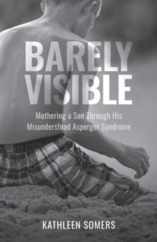 Barely Visible : Mothering a Son Through His Misunderstood Asperger Syndrome Paperback / softback