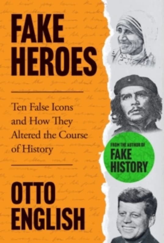 Fake Heroes : Ten False Icons and How they Altered the Course of History Hardback